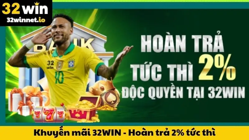 Khuyến mãi 32WIN - Hoàn trả 2% tức thì